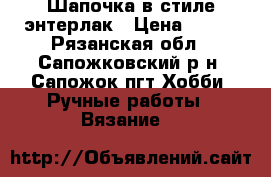 Шапочка в стиле энтерлак › Цена ­ 500 - Рязанская обл., Сапожковский р-н, Сапожок пгт Хобби. Ручные работы » Вязание   